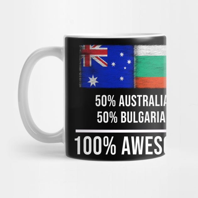 50% Australian 50% Bulgarian 100% Awesome - Gift for Bulgarian Heritage From Bulgaria by Country Flags